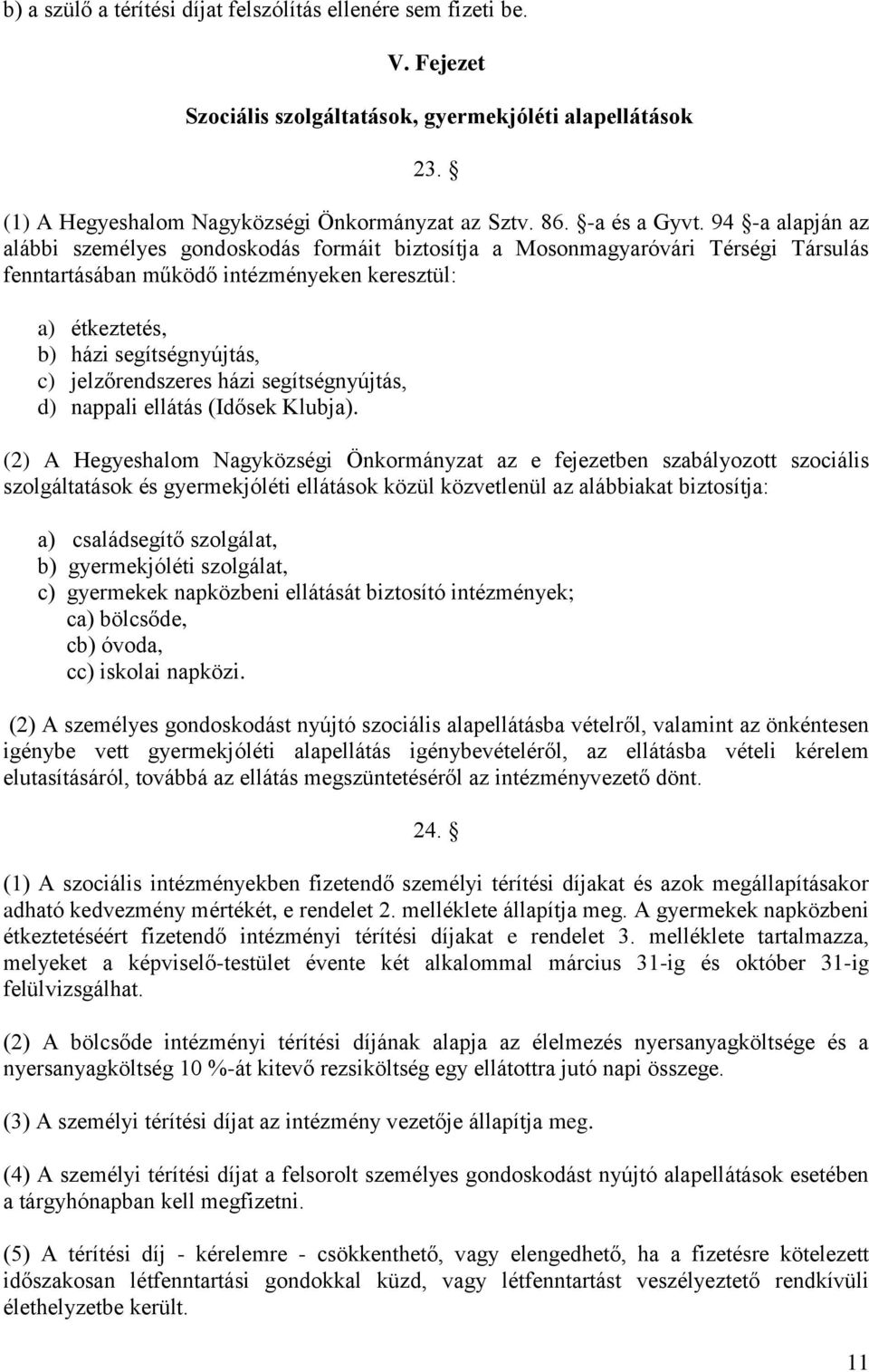 94 -a alapján az alábbi személyes gondoskodás formáit biztosítja a Mosonmagyaróvári Térségi Társulás fenntartásában működő intézményeken keresztül: a) étkeztetés, b) házi segítségnyújtás, c)