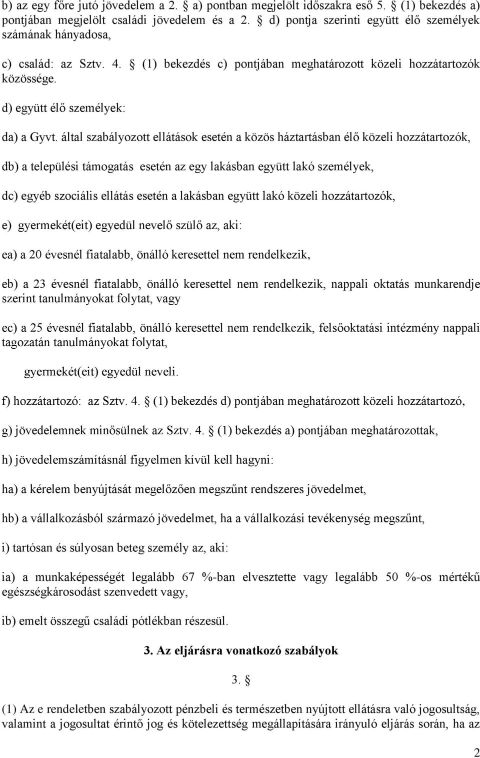 által szabályozott ellátások esetén a közös háztartásban élő közeli hozzátartozók, db) a települési támogatás esetén az egy lakásban együtt lakó személyek, dc) egyéb szociális ellátás esetén a