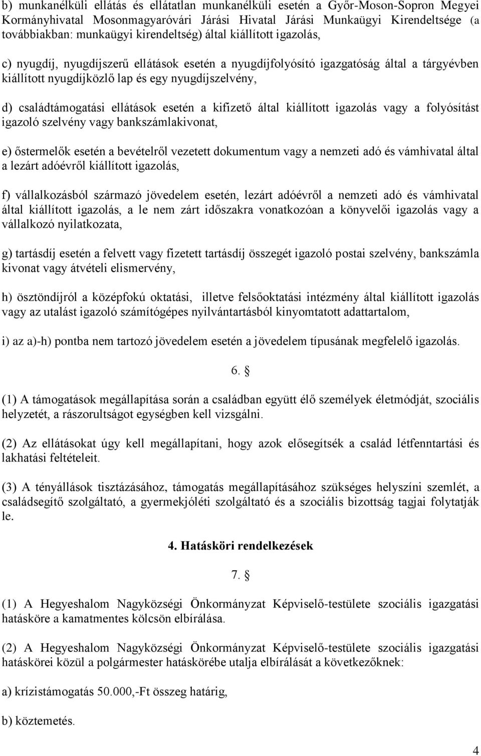 családtámogatási ellátások esetén a kifizető által kiállított igazolás vagy a folyósítást igazoló szelvény vagy bankszámlakivonat, e) őstermelők esetén a bevételről vezetett dokumentum vagy a nemzeti