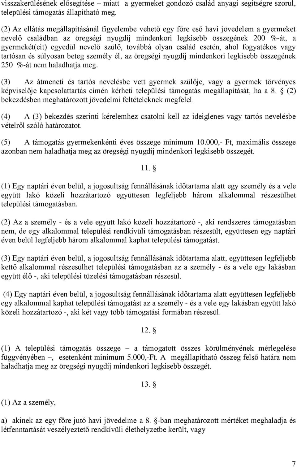 nevelő szülő, továbbá olyan család esetén, ahol fogyatékos vagy tartósan és súlyosan beteg személy él, az öregségi nyugdíj mindenkori legkisebb összegének 250 %-át nem haladhatja meg.