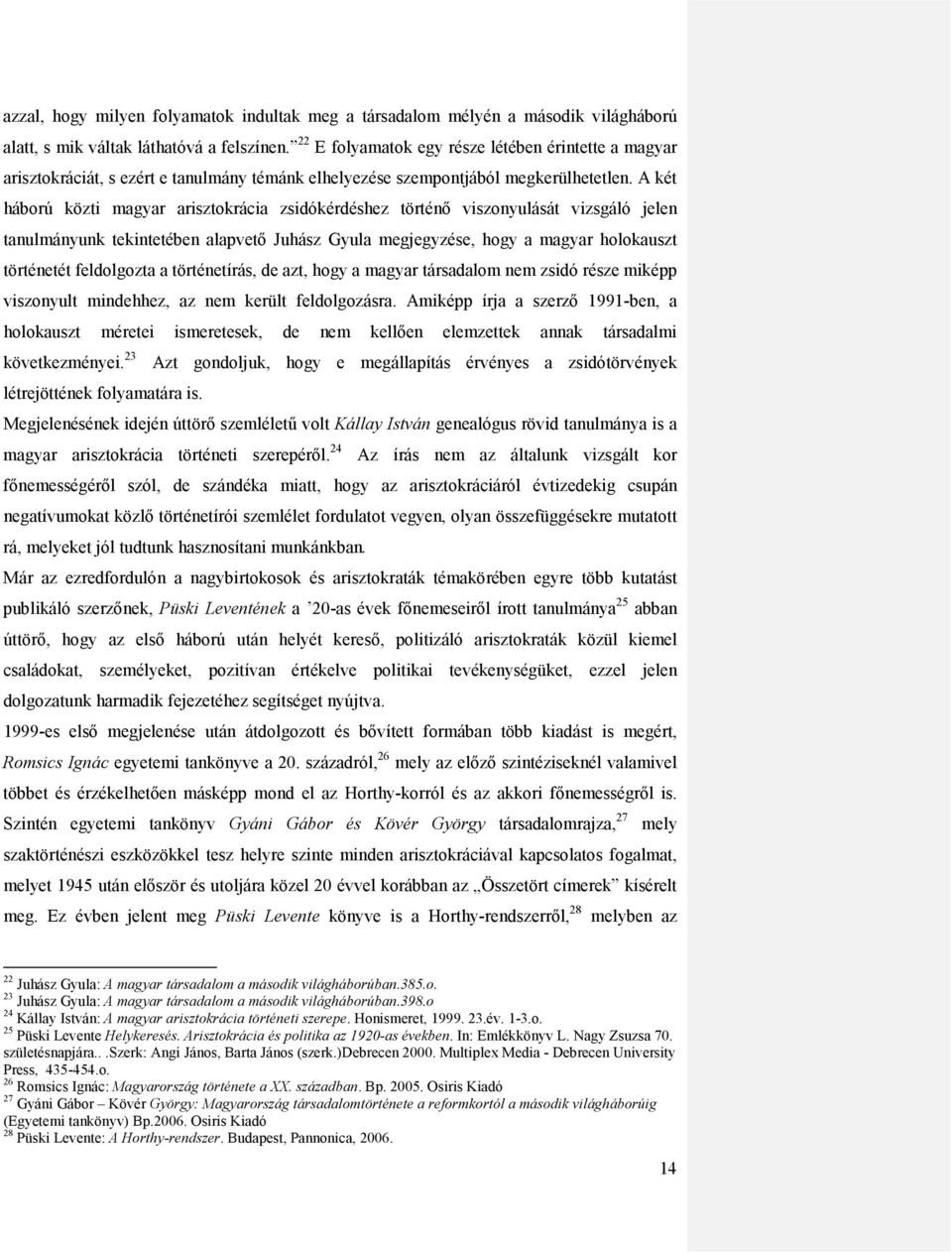 A két háború közti magyar arisztokrácia zsidókérdéshez történő viszonyulását vizsgáló jelen tanulmányunk tekintetében alapvető Juhász Gyula megjegyzése, hogy a magyar holokauszt történetét