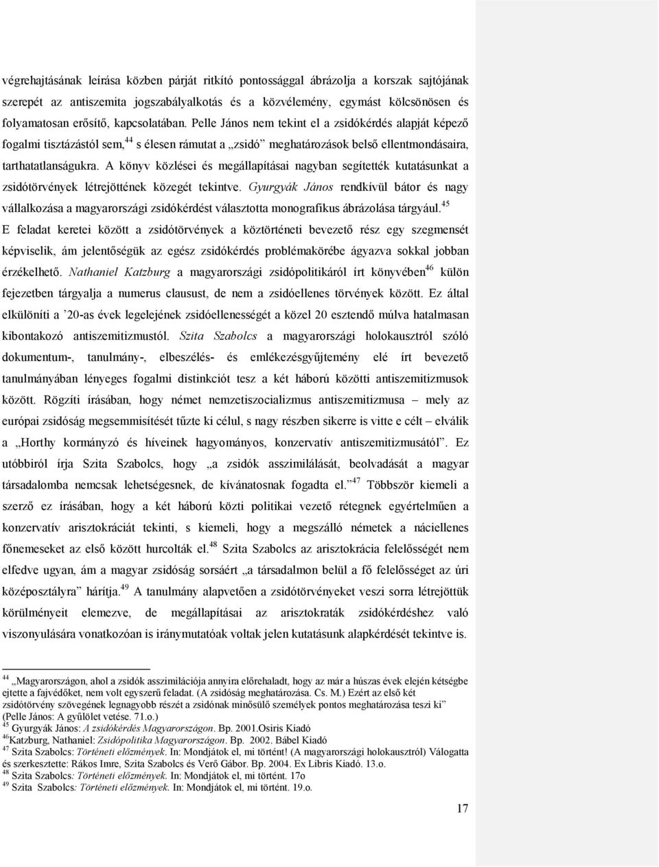 A könyv közlései és megállapításai nagyban segítették kutatásunkat a zsidótörvények létrejöttének közegét tekintve.