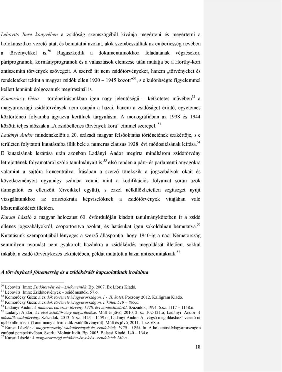 A szerző itt nem zsidótörvényeket, hanem törvényeket és rendeleteket tekint a magyar zsidók ellen 1920 1945 között 51, s e különbségre figyelemmel kellett lennünk dolgozatunk megírásánál is.