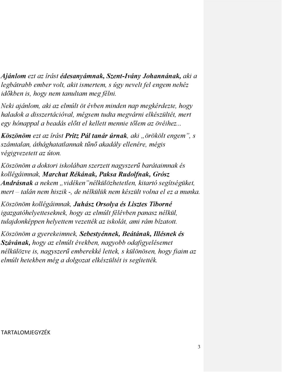 .. Köszönöm ezt az írást Pritz Pál tanár úrnak, aki örökölt engem, s számtalan, áthághatatlannak tűnő akadály ellenére, mégis végigvezetett az úton.
