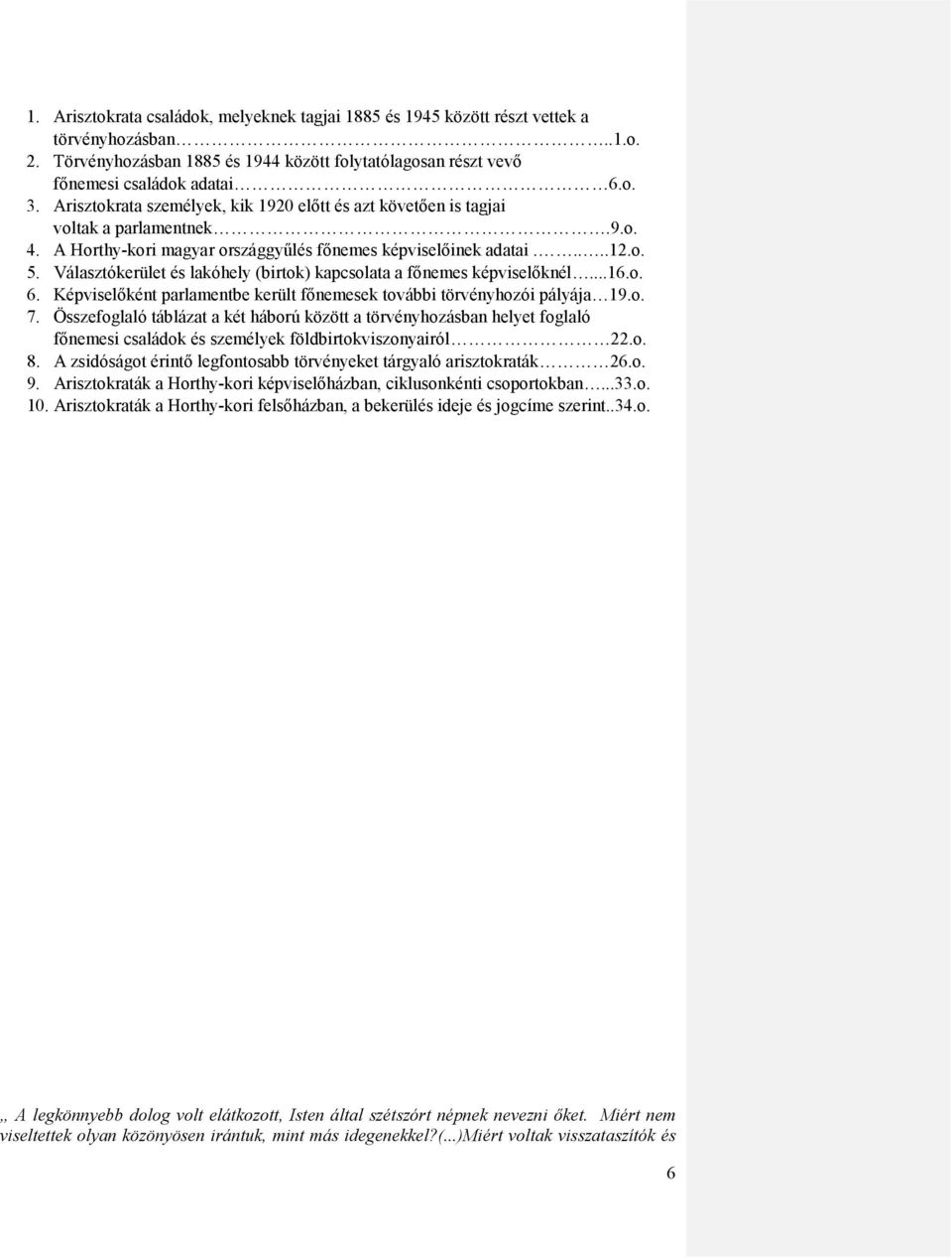 Választókerület és lakóhely (birtok) kapcsolata a főnemes képviselőknél...16.o. 6. Képviselőként parlamentbe került főnemesek további törvényhozói pályája 19.o. 7.