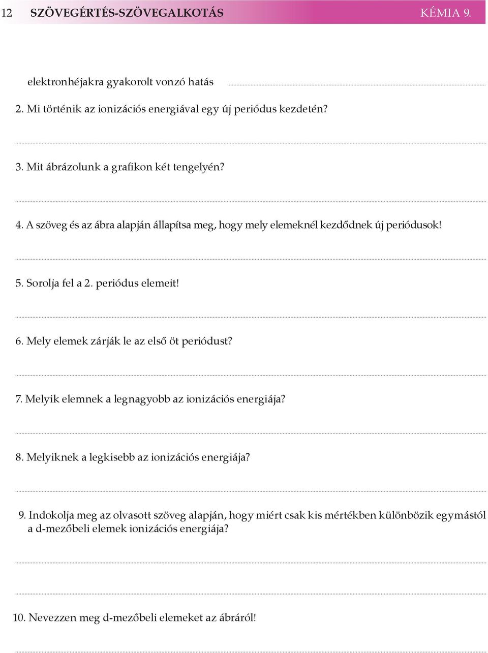 periódus elemeit! 6. Mely elemek zárják le az első öt periódust? 7. Melyik elemnek a legnagyobb az ionizációs energiája? 8.