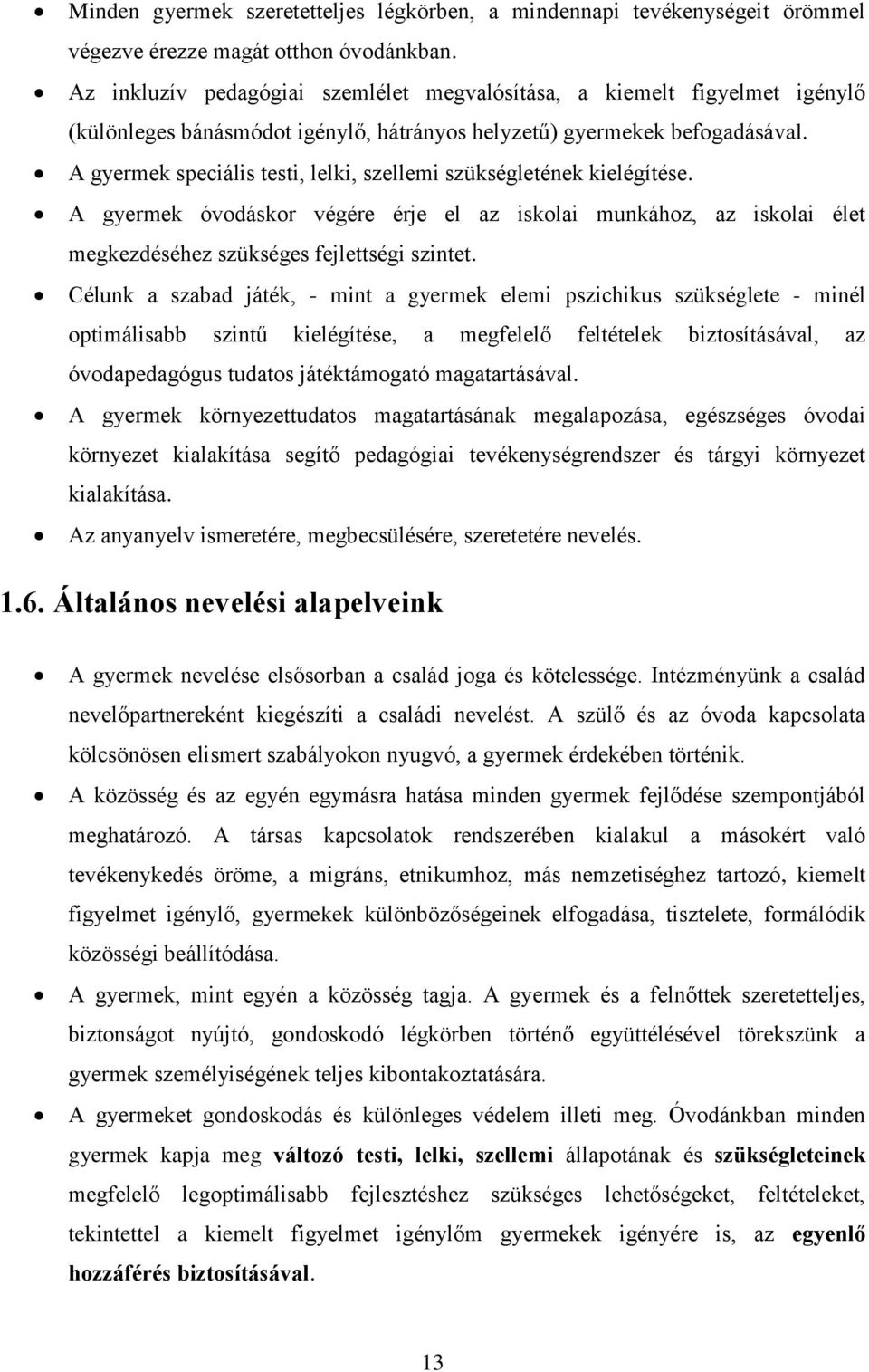 A gyermek speciális testi, lelki, szellemi szükségletének kielégítése. A gyermek óvodáskor végére érje el az iskolai munkához, az iskolai élet megkezdéséhez szükséges fejlettségi szintet.