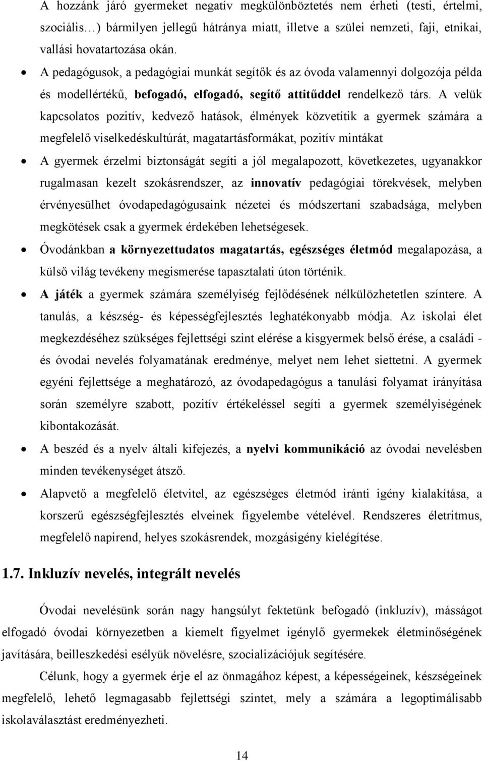 A velük kapcsolatos pozitív, kedvező hatások, élmények közvetítik a gyermek számára a megfelelő viselkedéskultúrát, magatartásformákat, pozitív mintákat A gyermek érzelmi biztonságát segíti a jól