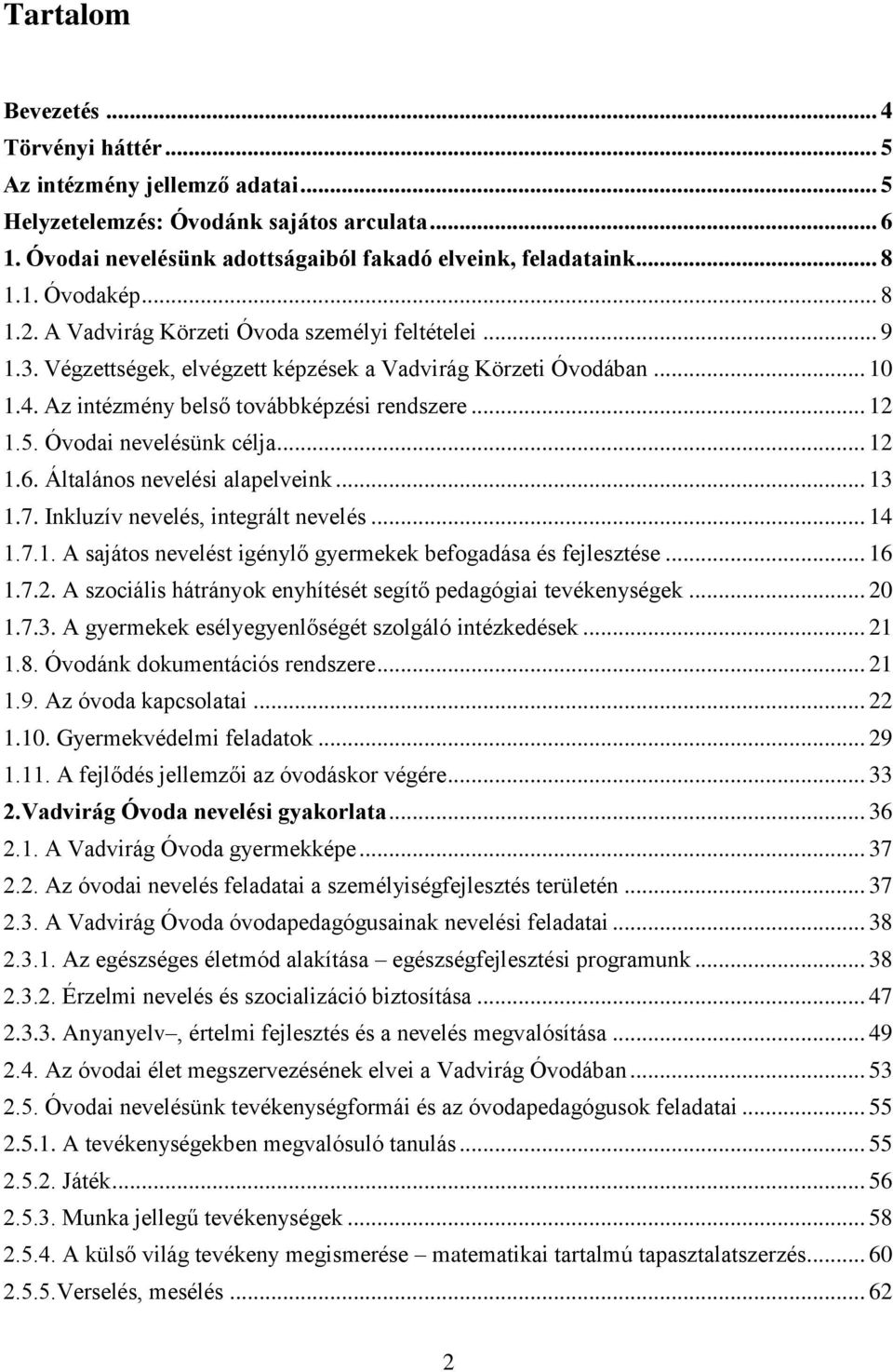 Óvodai nevelésünk célja... 12 1.6. Általános nevelési alapelveink... 13 1.7. Inkluzív nevelés, integrált nevelés... 14 1.7.1. A sajátos nevelést igénylő gyermekek befogadása és fejlesztése... 16 1.7.2. A szociális hátrányok enyhítését segítő pedagógiai tevékenységek.