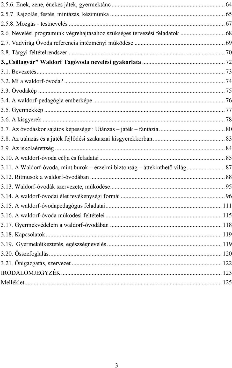 ... 74 3.3. Óvodakép... 75 3.4. A waldorf-pedagógia emberképe... 76 3.5. Gyermekkép... 77 3.6. A kisgyerek... 78 3.7. Az óvodáskor sajátos képességei: Utánzás játék fantázia... 80 3.8. Az utánzás és a játék fejlődési szakaszai kisgyerekkorban.