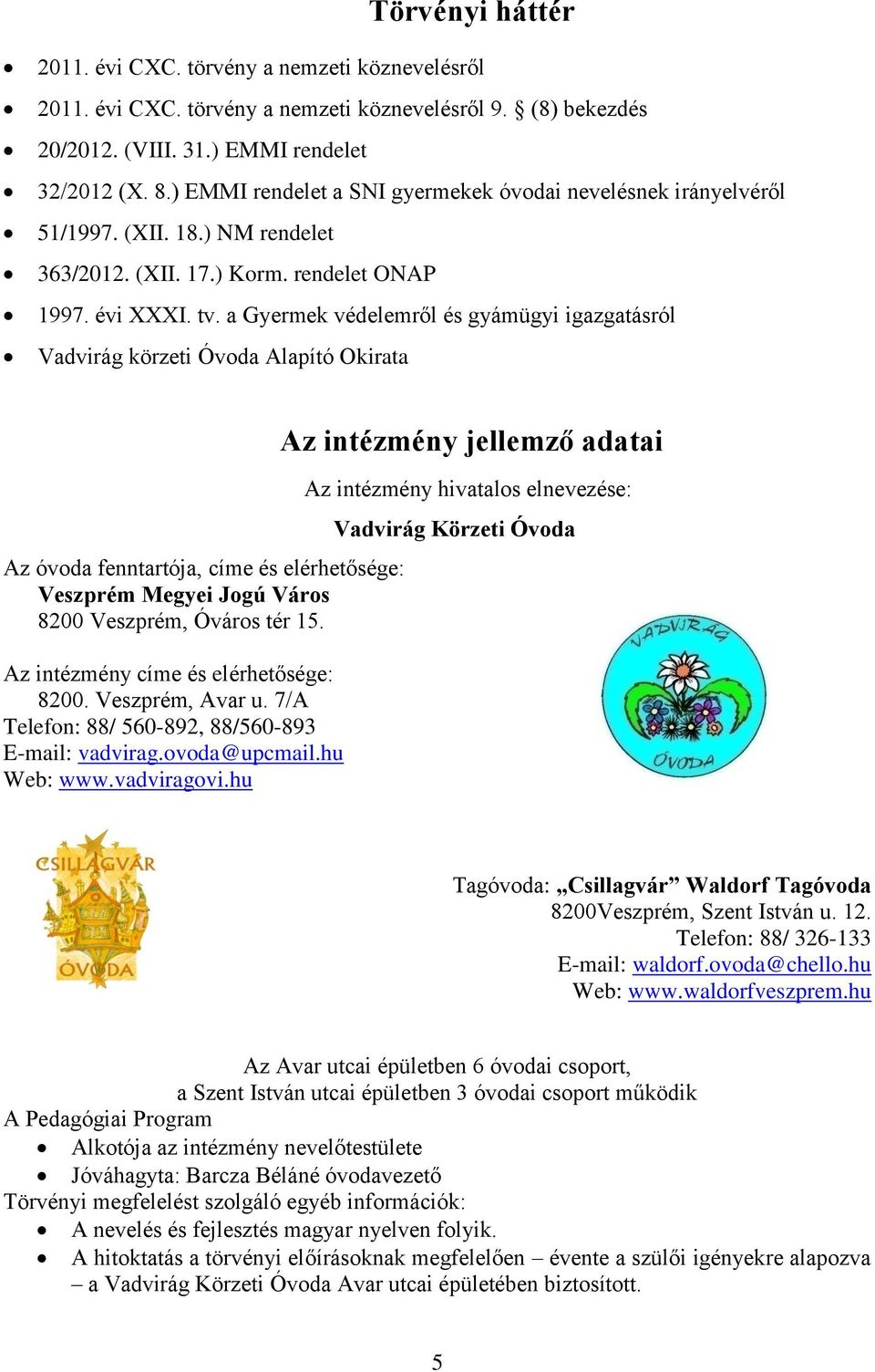 a Gyermek védelemről és gyámügyi igazgatásról Vadvirág körzeti Óvoda Alapító Okirata Az óvoda fenntartója, címe és elérhetősége: Veszprém Megyei Jogú Város 8200 Veszprém, Óváros tér 15.