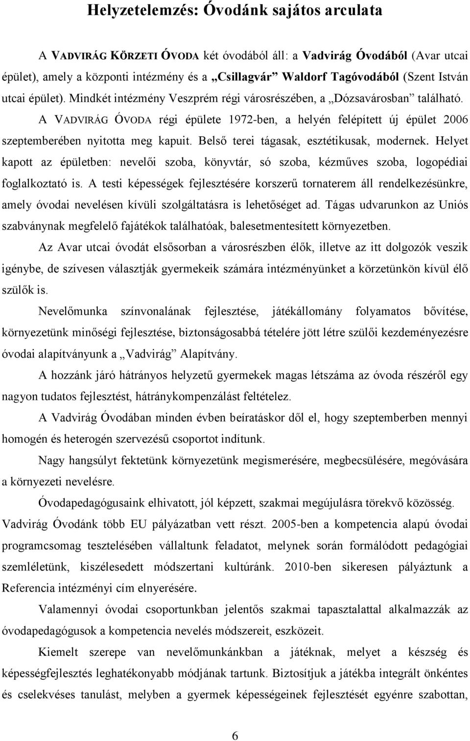 A VADVIRÁG ÓVODA régi épülete 1972-ben, a helyén felépített új épület 2006 szeptemberében nyitotta meg kapuit. Belső terei tágasak, esztétikusak, modernek.