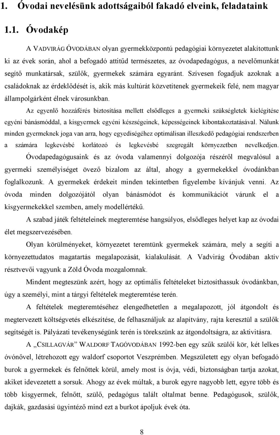 Szívesen fogadjuk azoknak a családoknak az érdeklődését is, akik más kultúrát közvetítenek gyermekeik felé, nem magyar állampolgárként élnek városunkban.