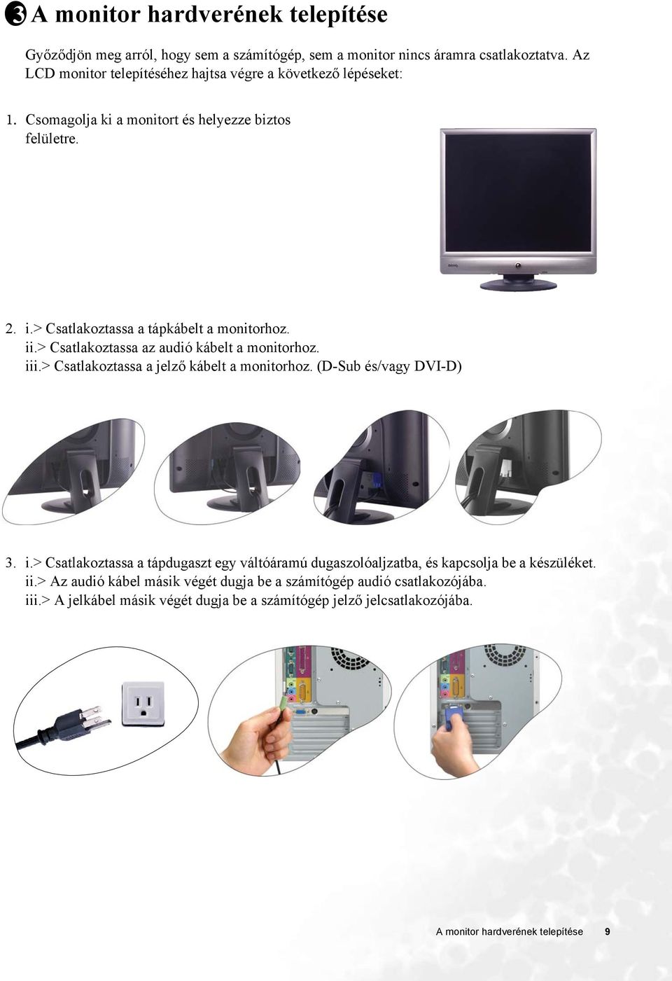 > Csatlakoztassa az audió kábelt a monitorhoz. iii.> Csatlakoztassa a jelző kábelt a monitorhoz. (D-Sub és/vagy DVI-D) 3. i.> Csatlakoztassa a tápdugaszt egy váltóáramú dugaszolóaljzatba, és kapcsolja be a készüléket.