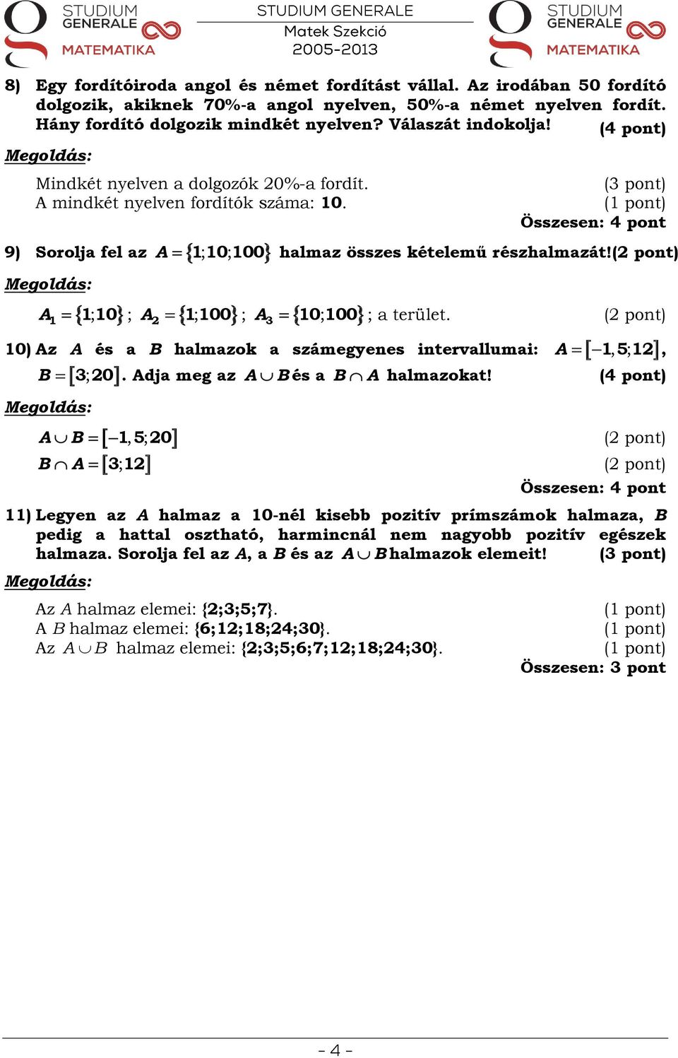 1 1; 10 ; A2 1; 100 ; A ; A 3 10 100 ; a terület. 10) Az A és a B halmazok a számegyenes intervallumai: A 1, 5; 12, B 3; 20. Adja meg az A Bés a B A halmazokat!