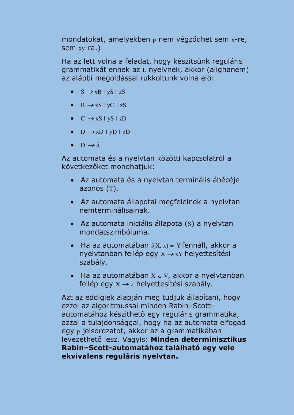 automata és a nyelvtan közötti kapcsolatról a következőket mondhatjuk: Az automata és a nyelvtan terminális ábécéje azonos (T). Az automata állapotai megfelelnek a nyelvtan nemterminálisainak.