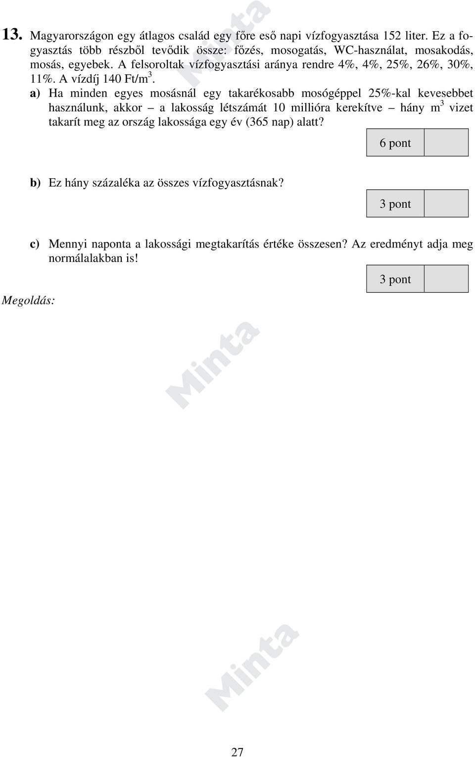A felsoroltak vízfogyasztási aránya rendre 4%, 4%, 25%, 26%, 30%, 11%. A vízdíj 140 Ft/m 3.