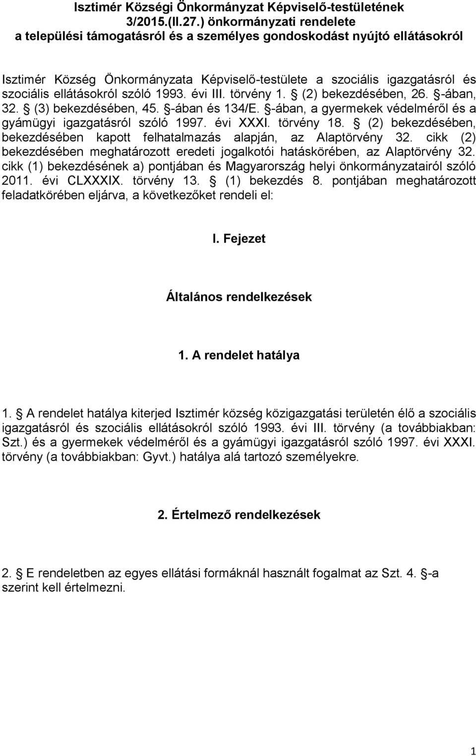 ellátásokról szóló 1993. évi III. törvény 1. (2) bekezdésében, 26. -ában, 32. (3) bekezdésében, 45. -ában és 134/E. -ában, a gyermekek védelméről és a gyámügyi igazgatásról szóló 1997. évi XXXI.