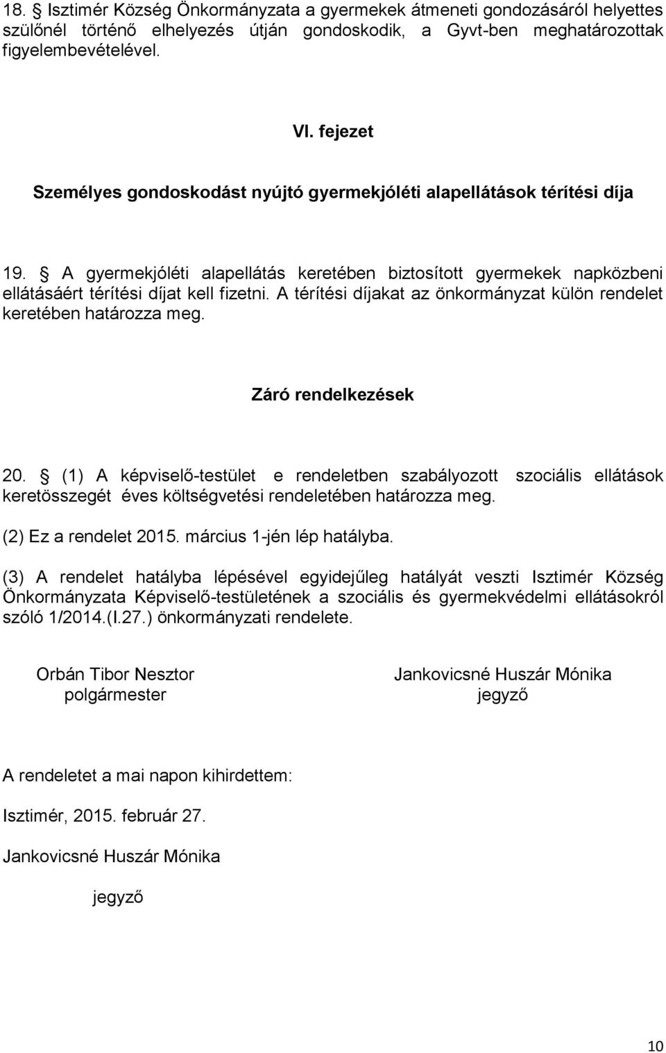 A térítési díjakat az önkormányzat külön rendelet keretében határozza meg. Záró rendelkezések 20.