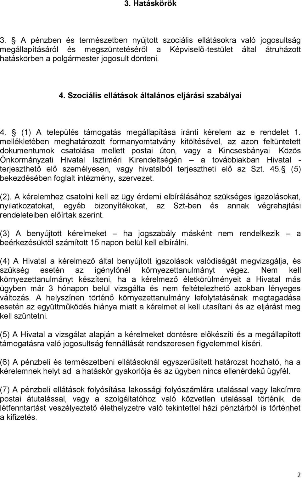 Szociális ellátások általános eljárási szabályai 4. (1) A település támogatás megállapítása iránti kérelem az e rendelet 1.