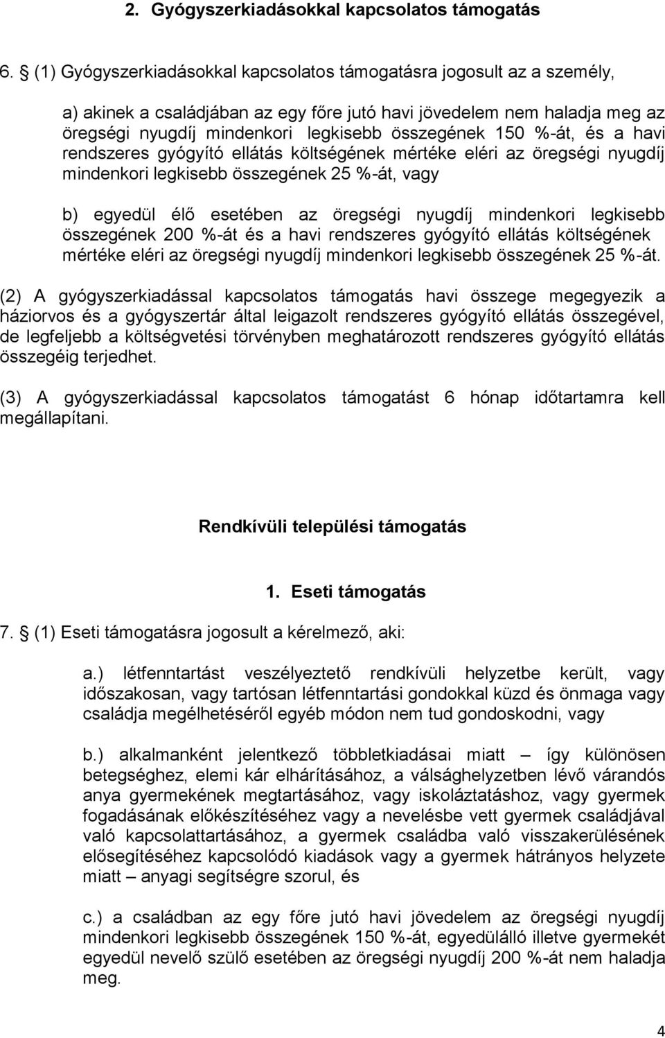 %-át, és a havi rendszeres gyógyító ellátás költségének mértéke eléri az öregségi nyugdíj mindenkori legkisebb összegének 25 %-át, vagy b) egyedül élő esetében az öregségi nyugdíj mindenkori