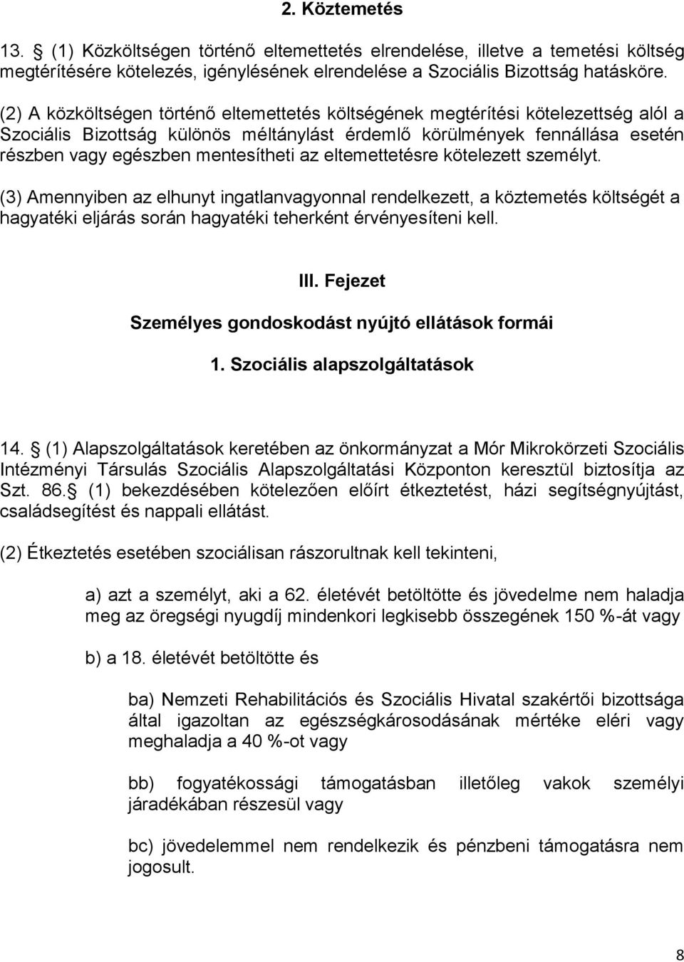 az eltemettetésre kötelezett személyt. (3) Amennyiben az elhunyt ingatlanvagyonnal rendelkezett, a köztemetés költségét a hagyatéki eljárás során hagyatéki teherként érvényesíteni kell. III.