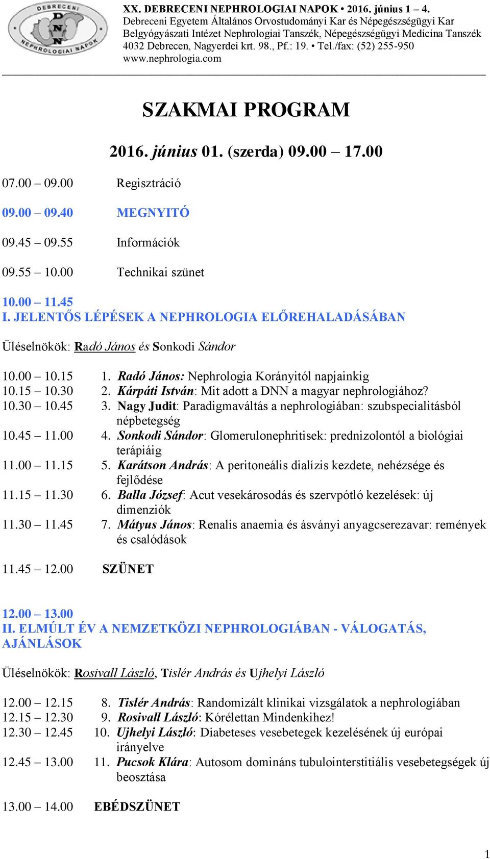 /fax: (52) 255-950 www.nephrologia.com 07.00 09.00 Regisztráció 09.00 09.40 MEGNYITÓ 09.45 09.55 Információk 09.55 10.00 Technikai szünet SZAKMAI PROGRAM 2016. június 01. (szerda) 09.00 17.00 10.