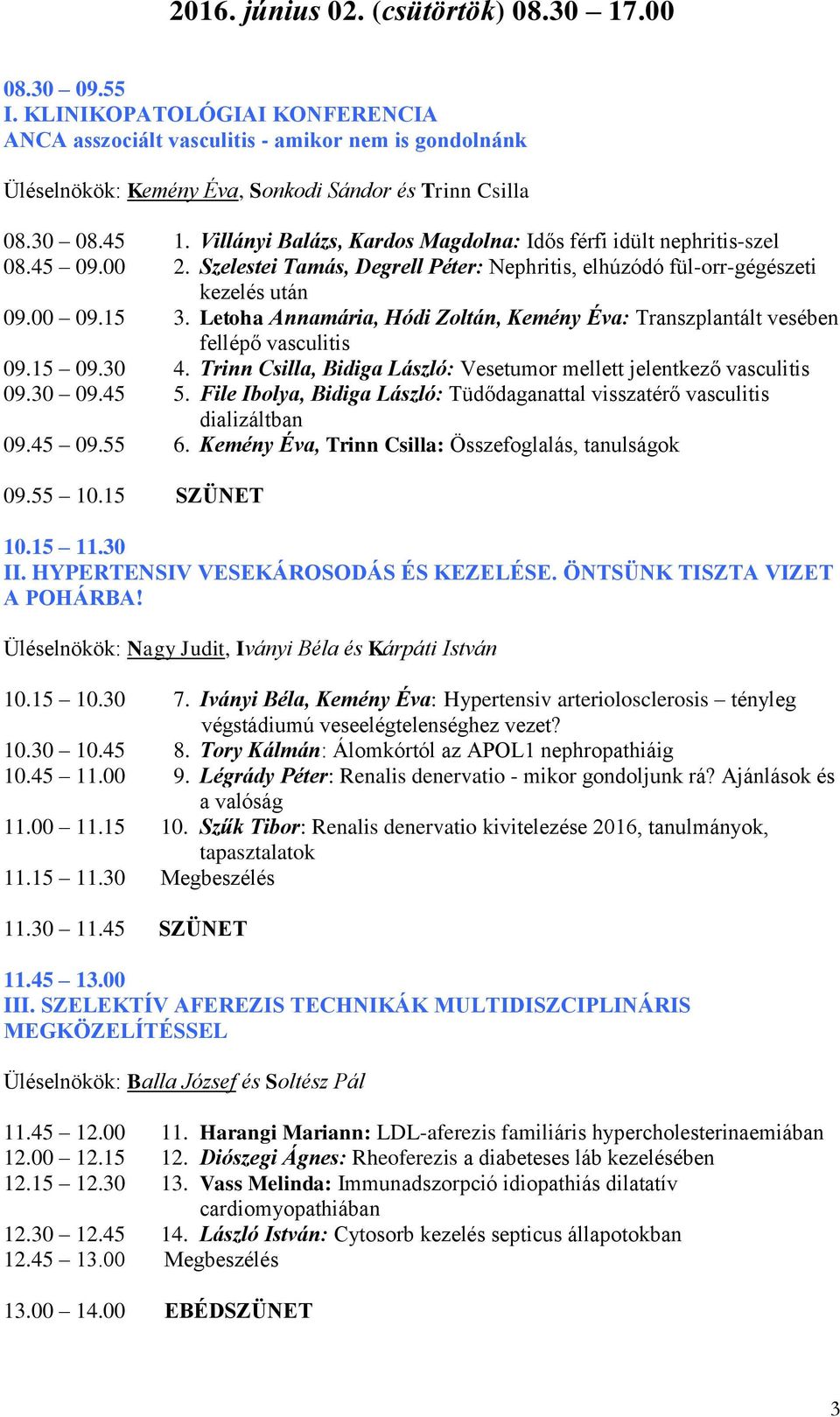 Letoha Annamária, Hódi Zoltán, Kemény Éva: Transzplantált vesében fellépő vasculitis 09.15 09.30 4. Trinn Csilla, Bidiga László: Vesetumor mellett jelentkező vasculitis 09.30 09.45 5.