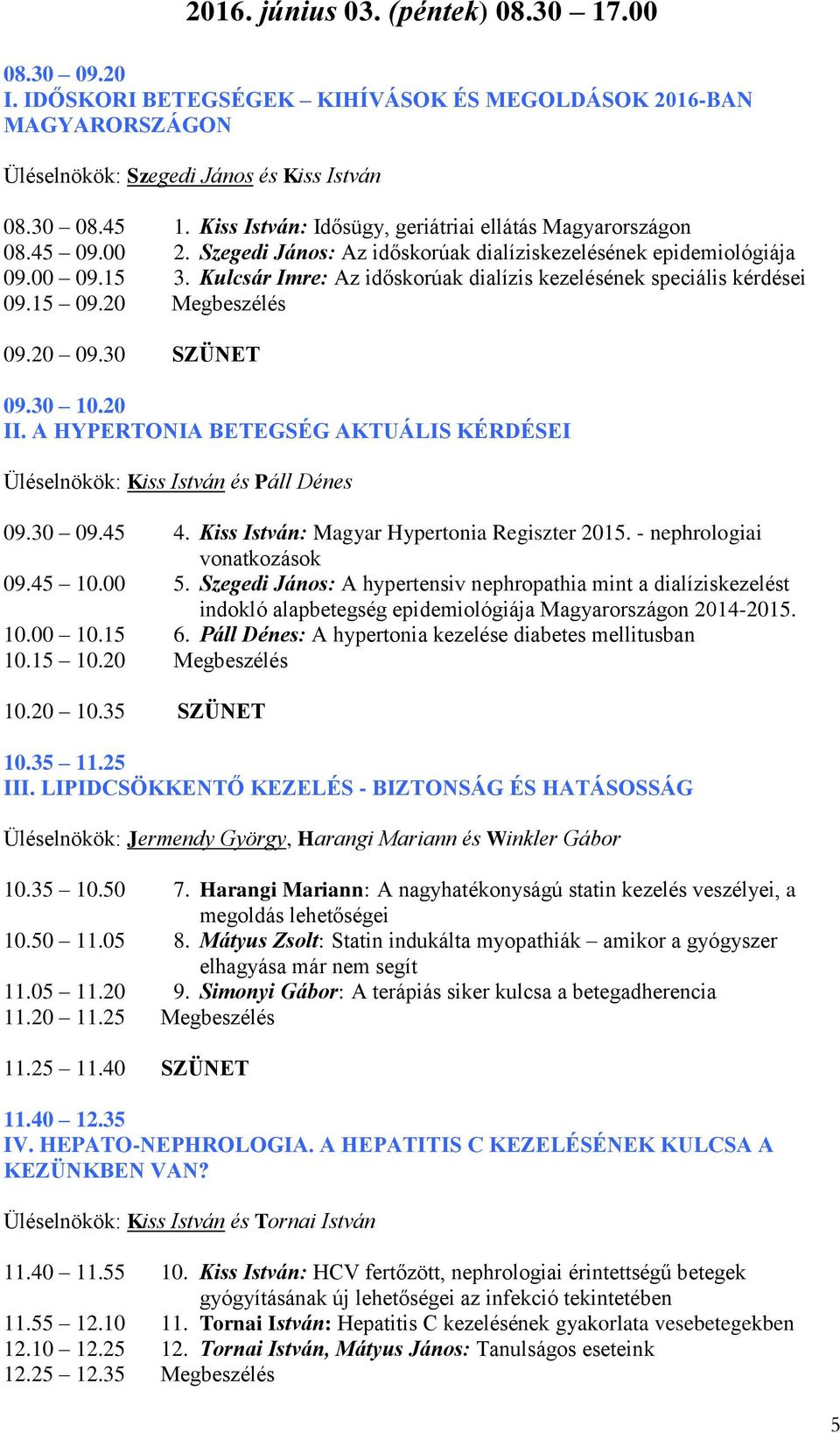 Kulcsár Imre: Az időskorúak dialízis kezelésének speciális kérdései 09.15 09.20 Megbeszélés 09.20 09.30 SZÜNET 09.30 10.20 II.