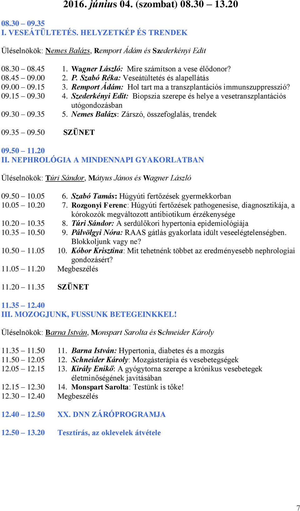 Szederkényi Edit: Biopszia szerepe és helye a vesetranszplantációs utógondozásban 09.30 09.35 5. Nemes Balázs: Zárszó, összefoglalás, trendek 09.35 09.50 SZÜNET 09.50 11.20 II.