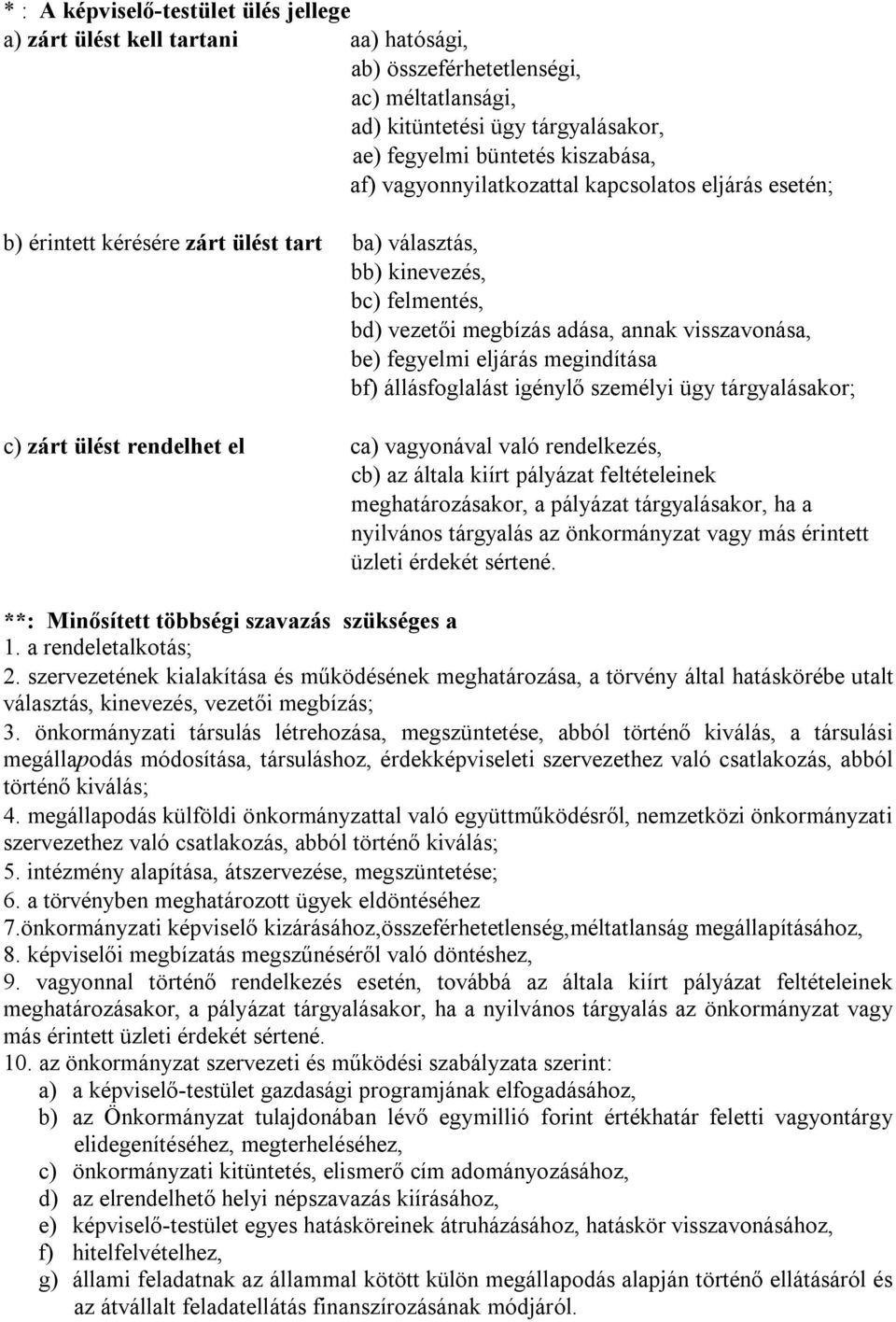 megindítása bf) állásfoglalást igénylő személyi ügy tárgyalásakor; c) zárt ülést rendelhet el ca) vagyonával való rendelkezés, cb) az általa kiírt pályázat feltételeinek meghatározásakor, a pályázat