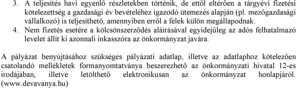 Nem fizetés esetére a kölcsönszerződés aláírásával egyidejűleg az adós felhatalmazó levelet állít ki azonnali inkasszóra az önkormányzat javára.