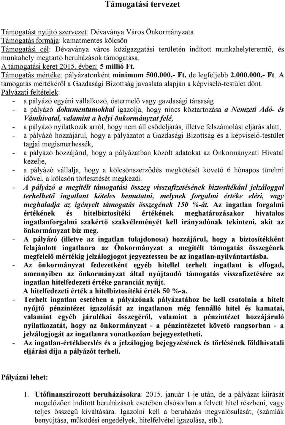 de legfeljebb 2.000.000,- Ft. A támogatás mértékéről a Gazdasági Bizottság javaslata alapján a képviselő-testület dönt.