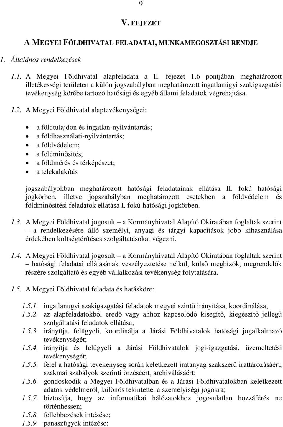 A Megyei Földhivatal alaptevékenységei: a földtulajdon és ingatlan-nyilvántartás; a földhasználati-nyilvántartás; a földvédelem; a földminősítés; a földmérés és térképészet; a telekalakítás