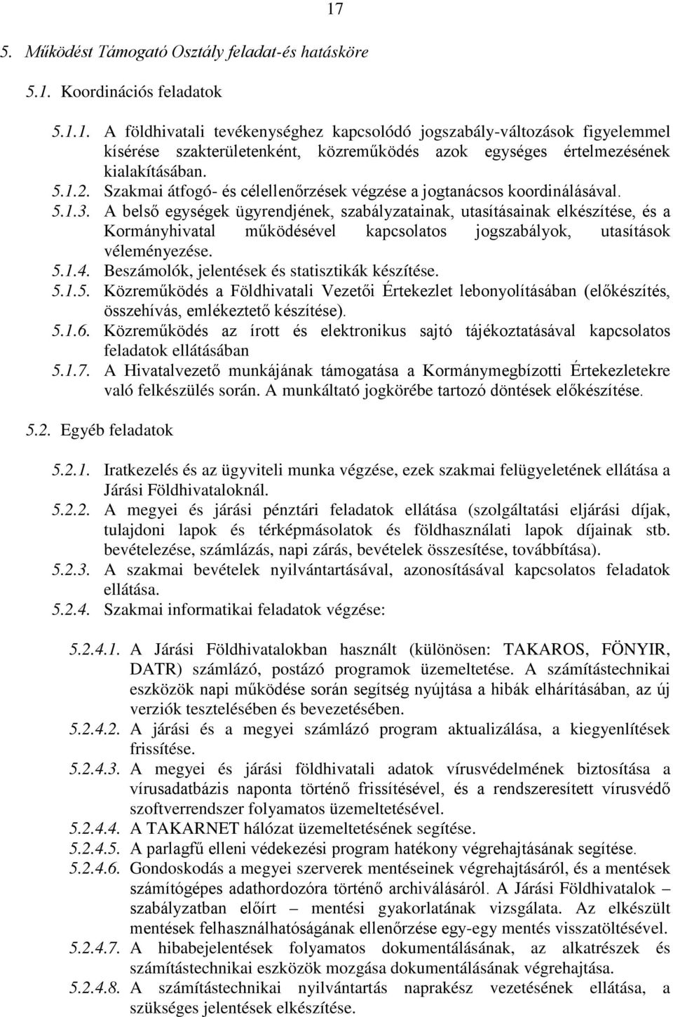 A belső egységek ügyrendjének, szabályzatainak, utasításainak elkészítése, és a Kormányhivatal működésével kapcsolatos jogszabályok, utasítások véleményezése. 5.1.4.