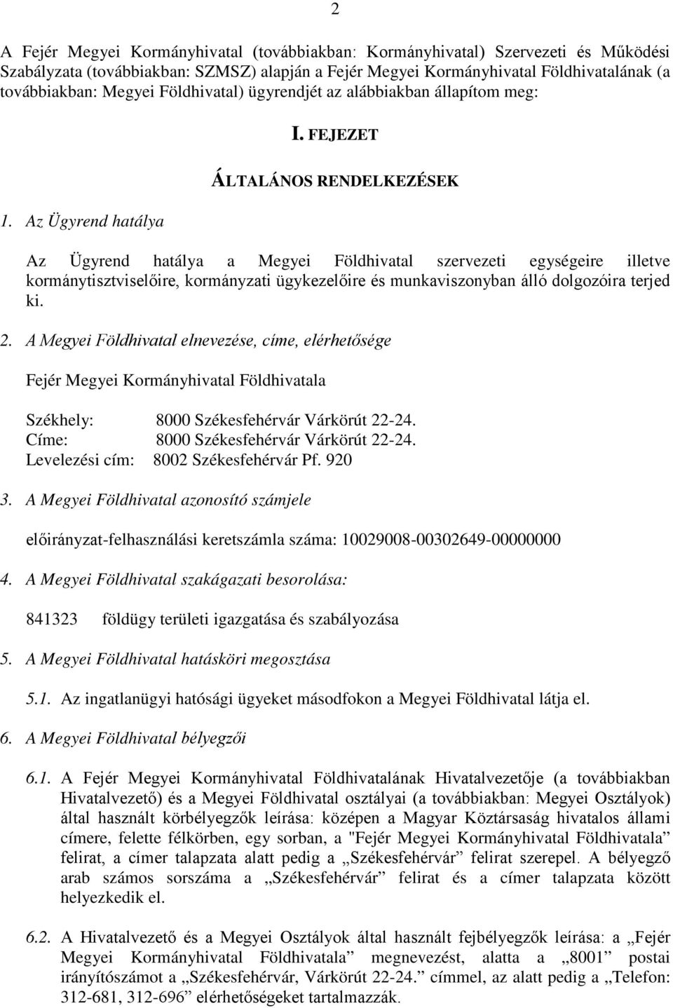 Az Ügyrend hatálya ÁLTALÁNOS RENDELKEZÉSEK Az Ügyrend hatálya a Megyei Földhivatal szervezeti egységeire illetve kormánytisztviselőire, kormányzati ügykezelőire és munkaviszonyban álló dolgozóira