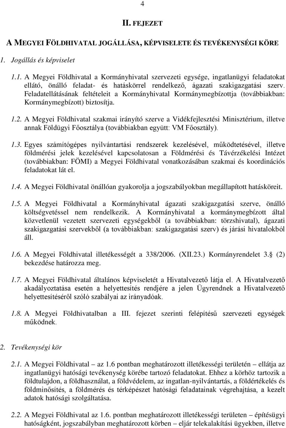 Feladatellátásának feltételeit a Kormányhivatal Kormánymegbízottja (továbbiakban: Kormánymegbízott) biztosítja. 1.2.