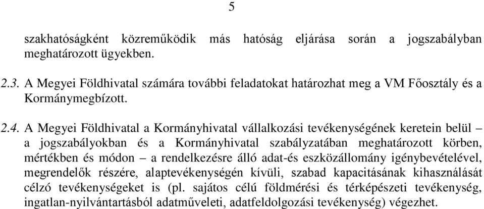 A Megyei Földhivatal a Kormányhivatal vállalkozási tevékenységének keretein belül a jogszabályokban és a Kormányhivatal szabályzatában meghatározott körben, mértékben és