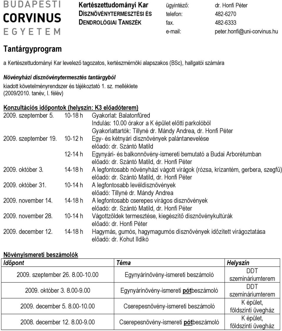 00 órakor a K épület előtti parkolóból Gyakorlattartók: Tillyné dr. Mándy Andrea, 2009. szeptember 19. 10-12 h Egy- és kétnyári dísznövények palántanevelése előadó: dr.