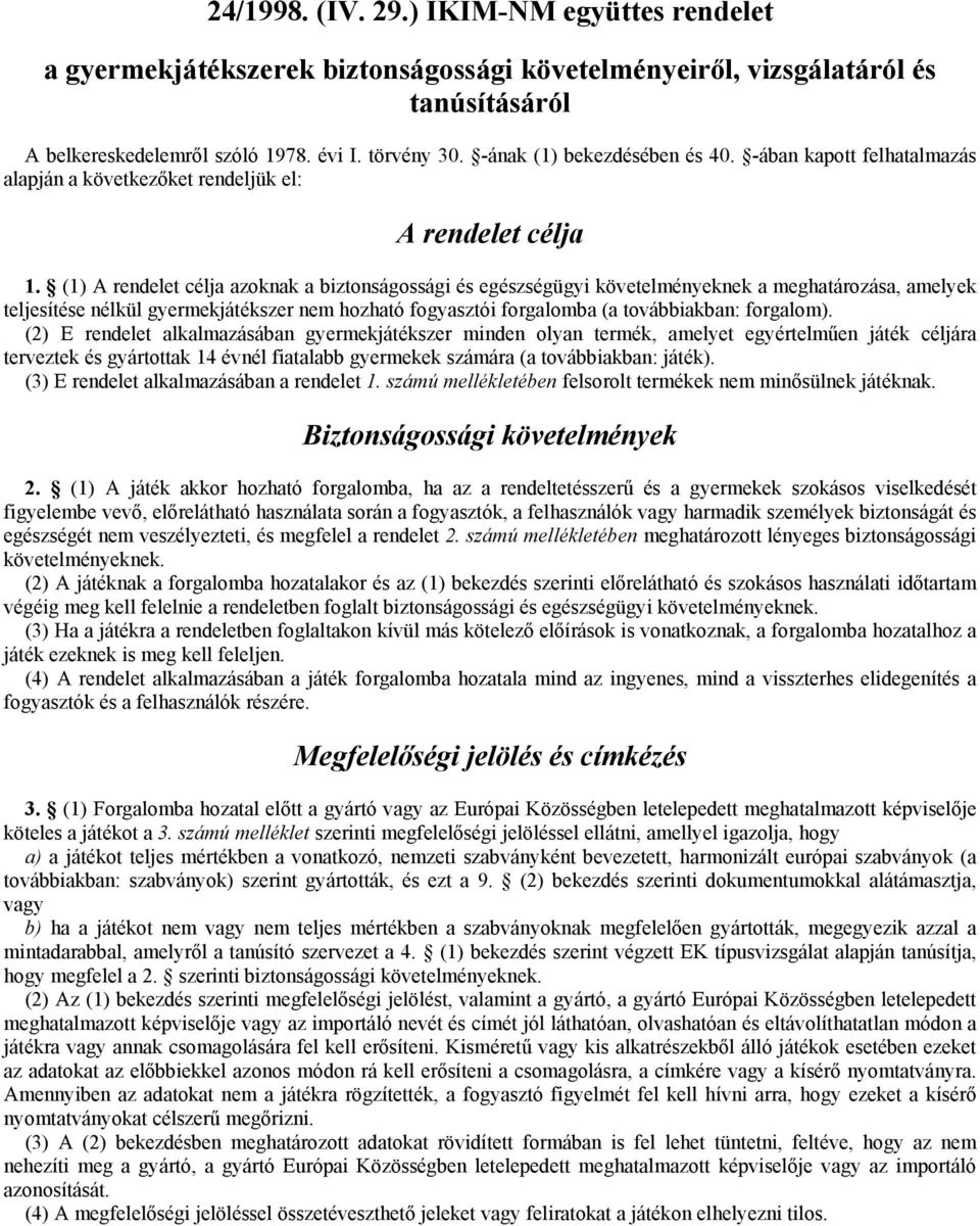 (1) A rendelet célja azoknak a biztonságossági és egészségügyi követelményeknek a meghatározása, amelyek teljesítése nélkül gyermekjátékszer nem hozható fogyasztói forgalomba (a továbbiakban: