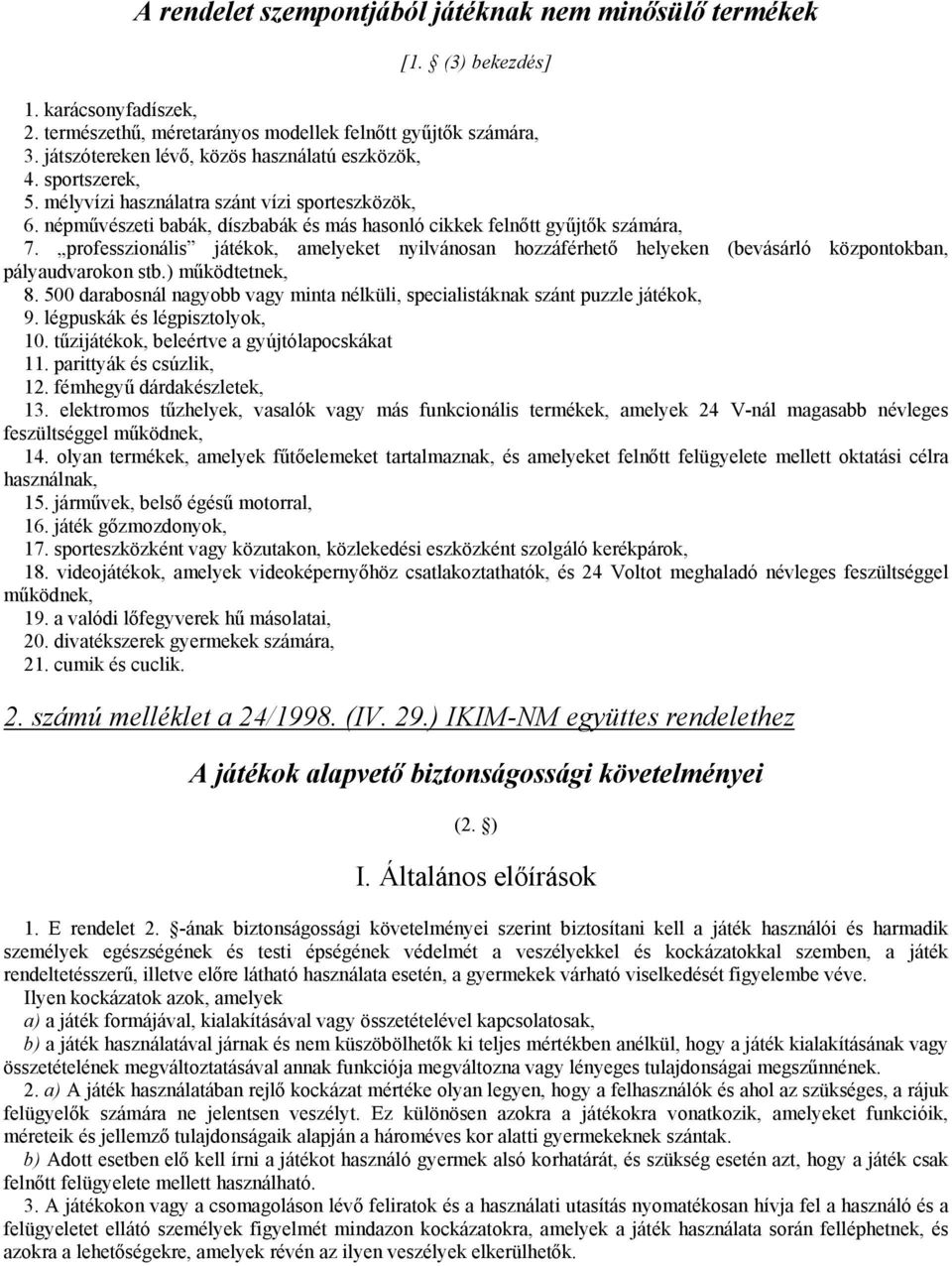 professzionális játékok, amelyeket nyilvánosan hozzáférhető helyeken (bevásárló központokban, pályaudvarokon stb.) működtetnek, 8.