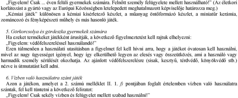 ) Kémiai játék különösen a kémiai kísérletező készlet, a műanyag öntőformázó készlet, a miniatűr kerámia, zománcozó és fényképészeti műhely és más hasonló játék. 5.