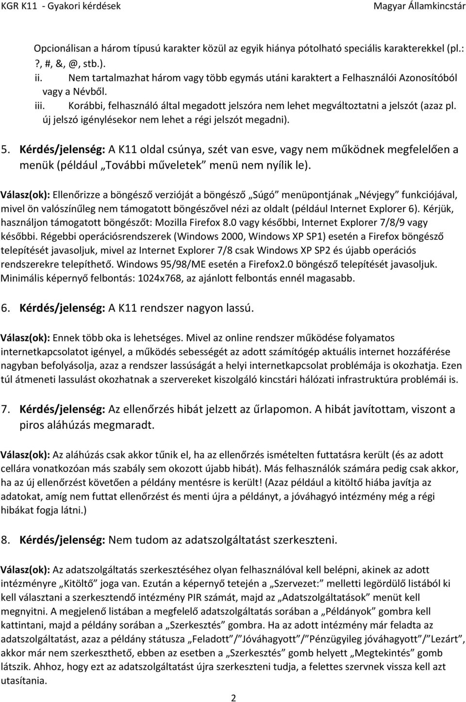 új jelszó igénylésekor nem lehet a régi jelszót megadni). 5. Kérdés/jelenség: A K11 oldal csúnya, szét van esve, vagy nem működnek megfelelően a menük (például További műveletek menü nem nyílik le).