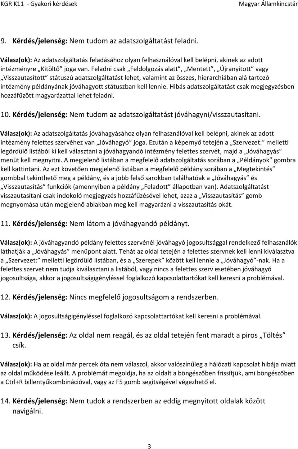 kell lennie. Hibás adatszolgáltatást csak megjegyzésben hozzáfűzött magyarázattal lehet feladni. 10. Kérdés/jelenség: Nem tudom az adatszolgáltatást jóváhagyni/visszautasítani.