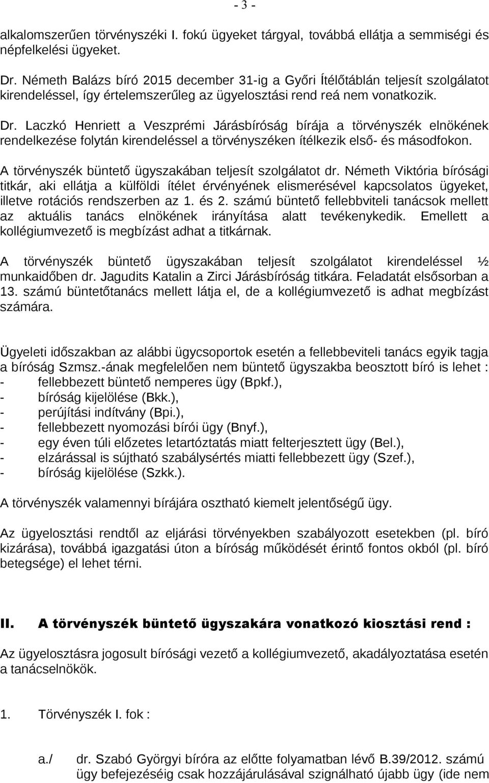 Laczkó Henriett a Veszprémi Járásbíróság bírája a törvényszék elnökének rendelkezése folytán kirendeléssel a törvényszéken ítélkezik első- és másodfokon.