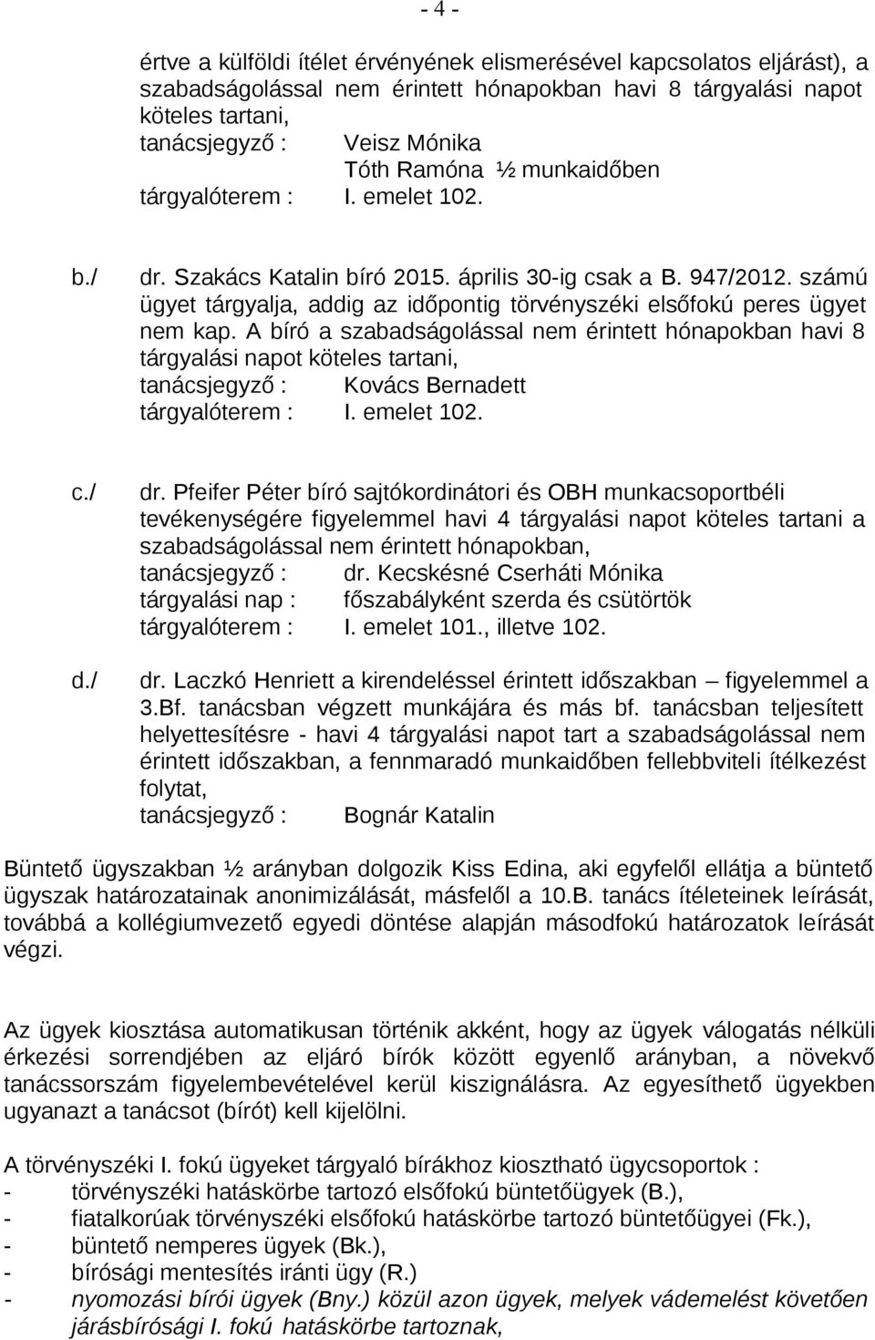 számú ügyet tárgyalja, addig az időpontig törvényszéki elsőfokú peres ügyet nem kap.