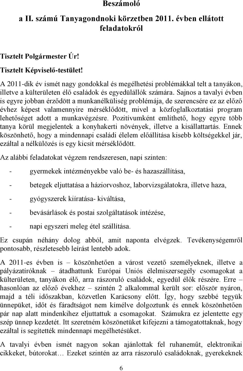 Sajnos a tavalyi évben is egyre jobban érződött a munkanélküliség problémája, de szerencsére ez az előző évhez képest valamennyire mérséklődött, mivel a közfoglalkoztatási program lehetőséget adott a