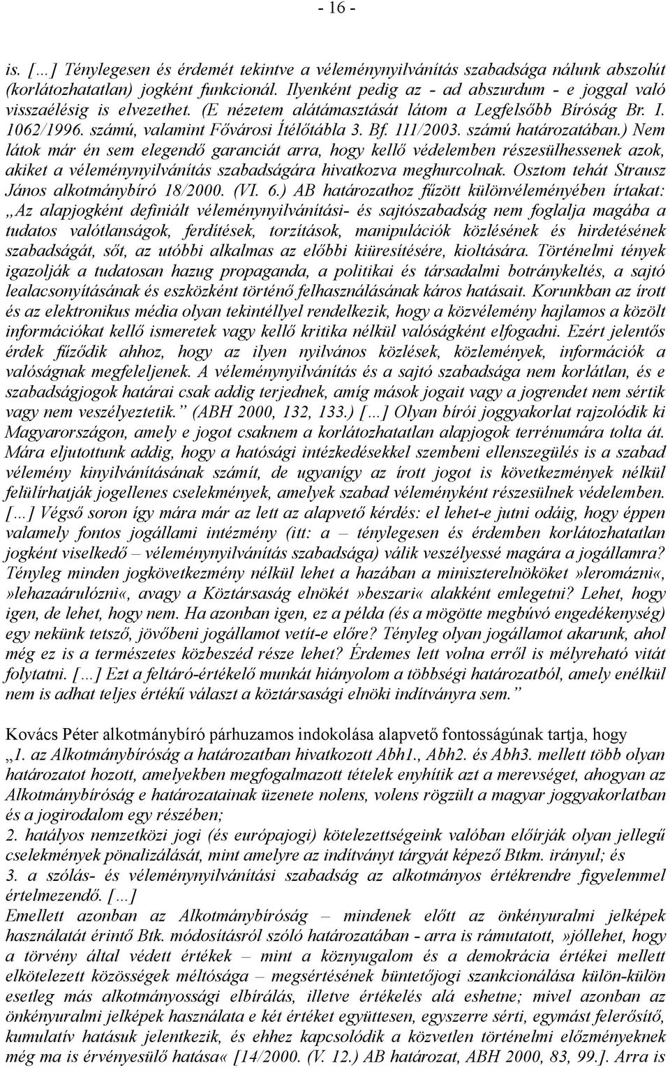 111/2003. számú határozatában.) Nem látok már én sem elegendő garanciát arra, hogy kellő védelemben részesülhessenek azok, akiket a véleménynyilvánítás szabadságára hivatkozva meghurcolnak.