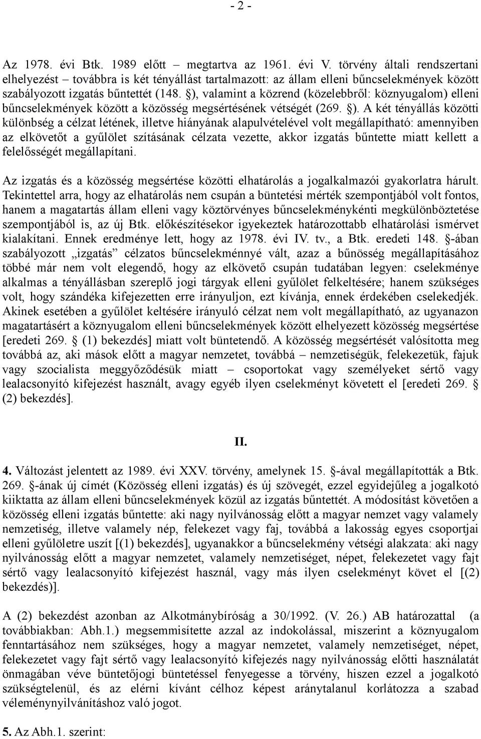 ), valamint a közrend (közelebbről: köznyugalom) elleni bűncselekmények között a közösség megsértésének vétségét (269. ).