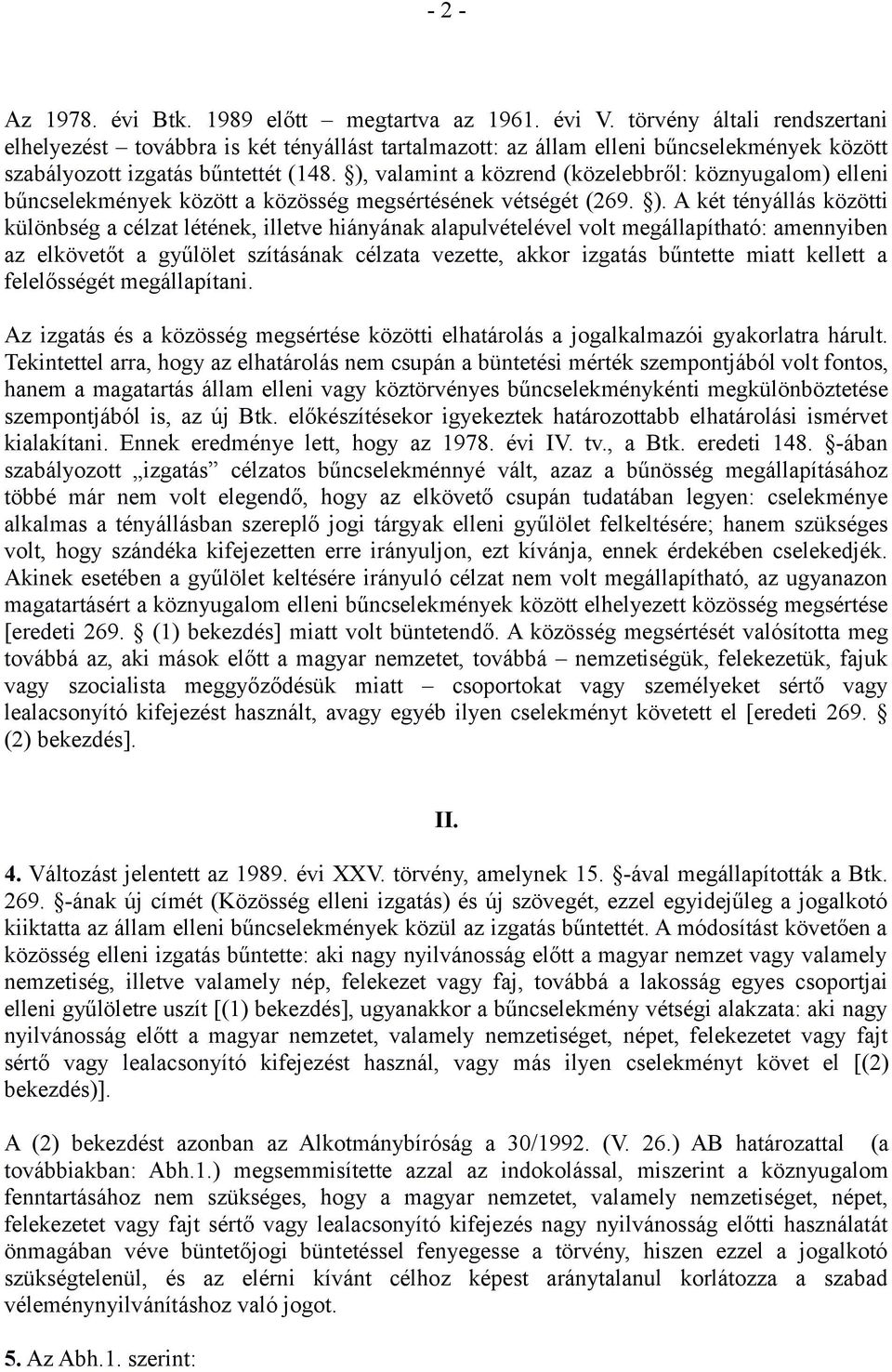 ), valamint a közrend (közelebbről: köznyugalom) elleni bűncselekmények között a közösség megsértésének vétségét (269. ).